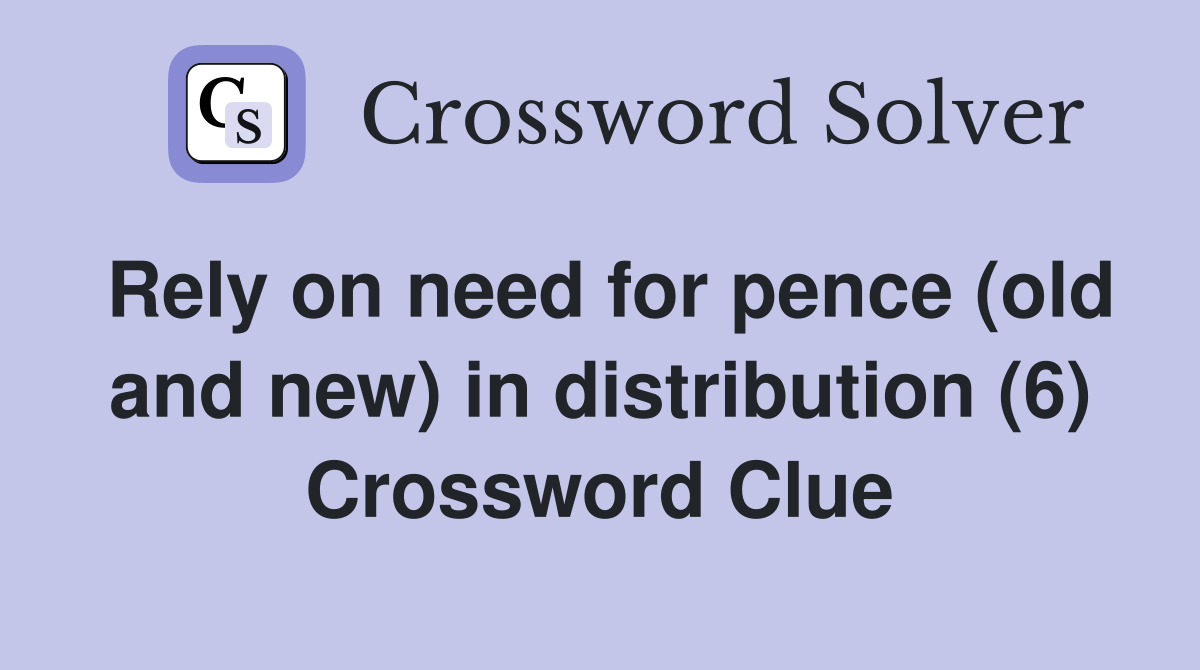 Rely on need for pence (old and new) in distribution (6) Crossword